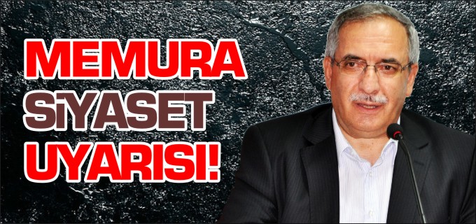 MEMURA SİYASET UYARISI