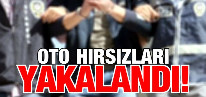 OTO HIRSIZLARI YAKALANDI