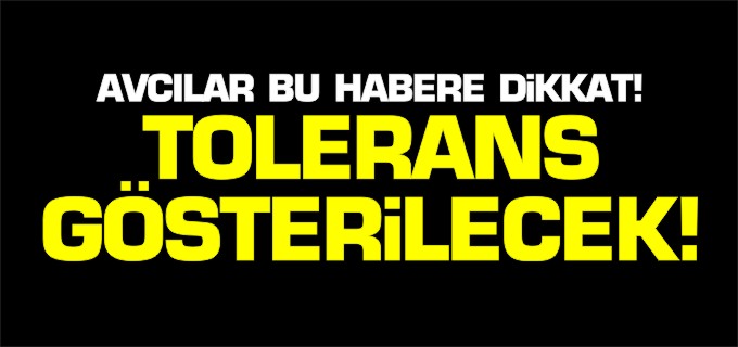 TOLERANS GÖSTERİLECEK!