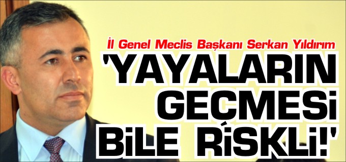 ’YAYALARIN GEÇMESİ BİLE RİSKLİ!’