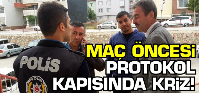MAÇ ÖNCESİ PROTOKOL KAPISINDA KRİZ!