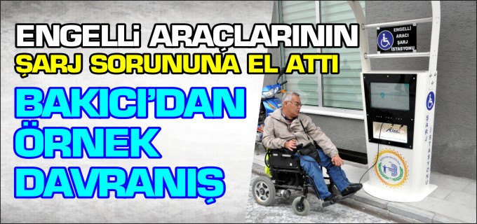 BAŞKAN BAKICI, ENGELLİ ARAÇLARININ ŞARJ SORUNUNA DA EL ATTI