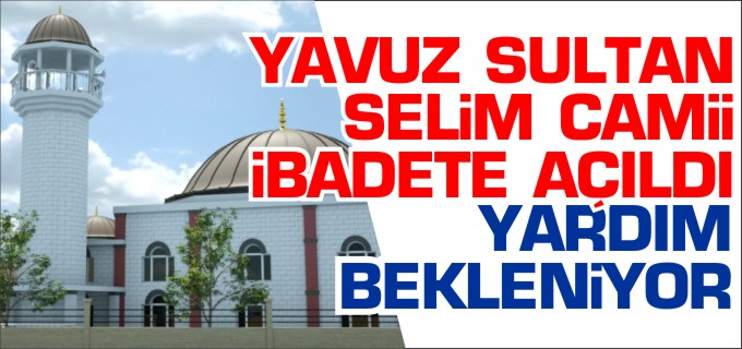 YAVUZ SULTAN SELİM CAMİİ İNŞAATI DEVAM EDİYOR