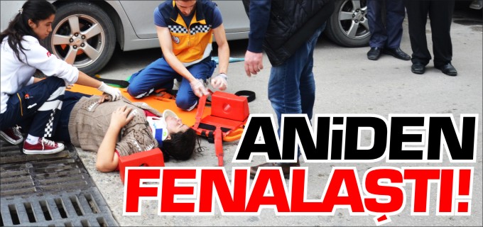 ANİDEN FENALAŞTI!