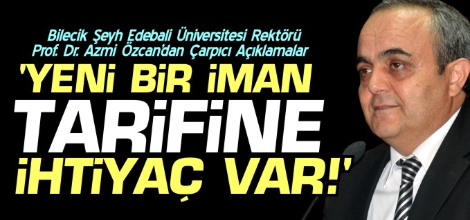 ’YENİ BİR İMAN TARİFİNE İHTİYAÇ VAR’