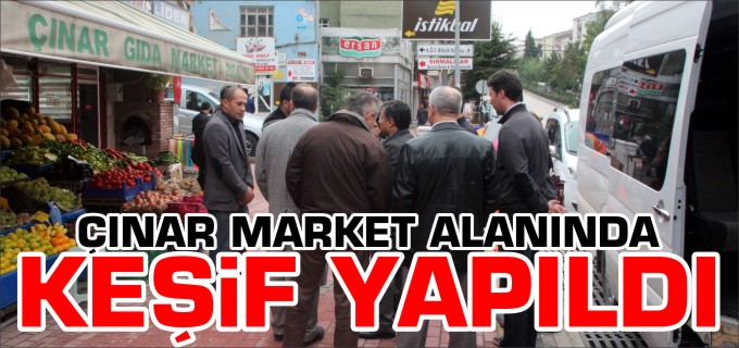 ÇINAR MARKET ALANINDA KEŞİF YAPILDI