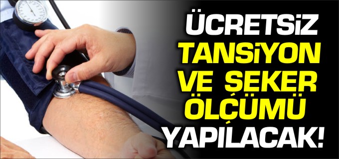 ÜCRETSİZ ŞEKER VE TANSİYON ÖLÇÜMÜ YAPILACAK