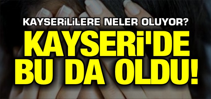 KAYSERİ’DE BU DA OLDU!