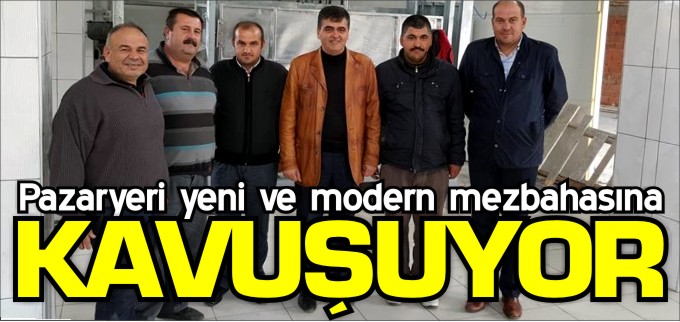 PAZARYERİ YENİ VE MODERN MEZBAHASINA KAVUŞUYOR