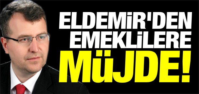 ELDEMİR’DEN EMEKLİLERE MÜJDE!