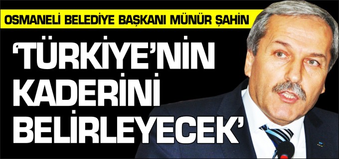 ’TÜRKİYE’NİN KADERİNİ BELİRLEYECEK’