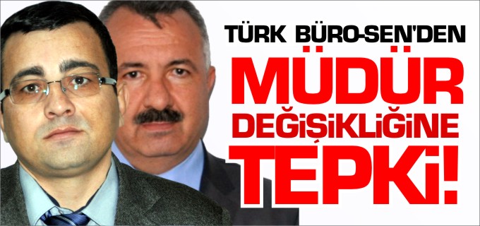 TÜRK BÜRO-SEN’DEN MÜDÜR DEĞİŞİKLİĞİNE TEPKİ