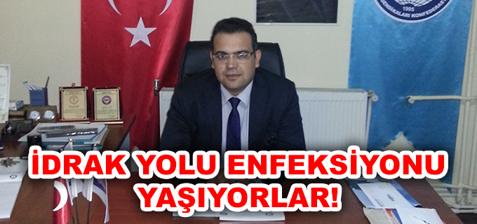 "İDRAK YOLU ENFEKSİYONU YAŞIYORLAR"
