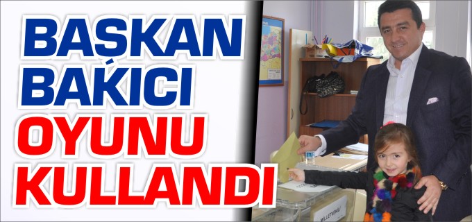 BAŞKAN BAKICI, OYUNU KULLANDI
