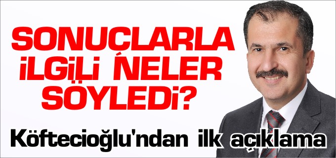 KÖFTECİOĞLU, SONUÇLARLA İLGİLİ NE DEDİ?
