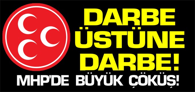 MHP’YE DARBE ÜSTÜNE DARBE!
