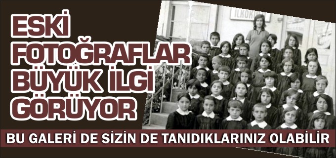 ESKİ FOTOĞRAFLAR BÜYÜK İLGİ GÖRÜYOR