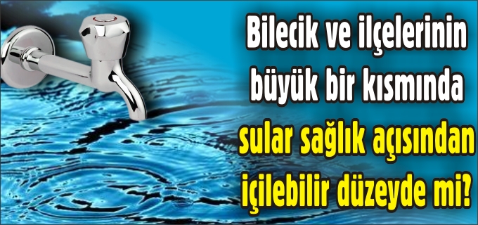 İL SAĞLIK MÜDÜRLÜĞÜ HALK SAĞLIĞI LABORATUARI MÜDÜRÜ YILDIRI: "BİLECİK’TE İÇME VE KULLANMA SULARININ BAKTERİYOLOJİK VE KİMYASAL ANALİZALERİ YAPILMAKTADIR"