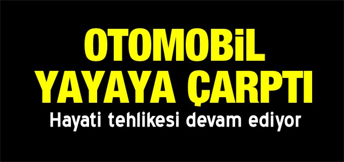 OTOMOBİL YAYAYA ÇARPTI