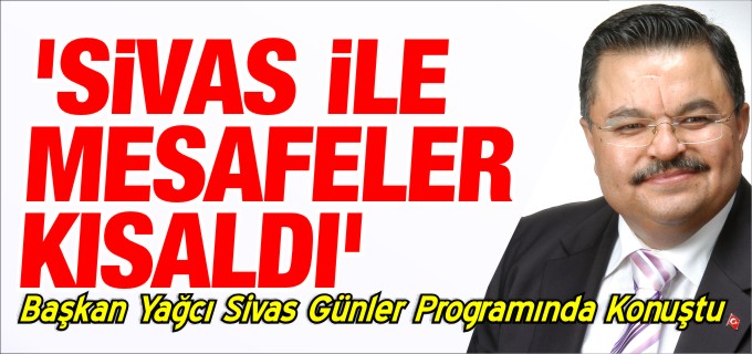 ’SİVAS İLE MESAFELER KISALDI’