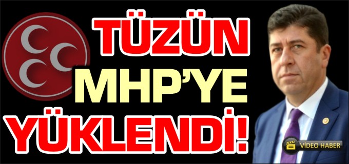 TÜZÜN MHP’YE YÜKLENDİ