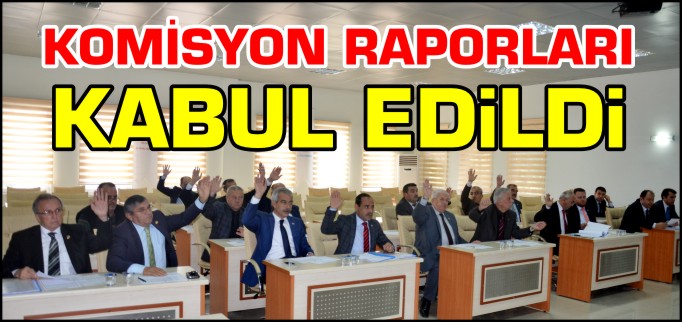 KOMİSYON RAPORLARI KABUL EDİLDİ