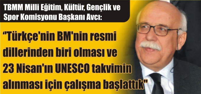 "TÜRKÇE’NİN BM’NİN RESMİ DİLLERİNDEN BİRİ OLMASI VE 23 NİSAN’IN UNESCO TAKVİMİNE ALINMASI İÇİN ÇALIŞMA BAŞLATTIK"