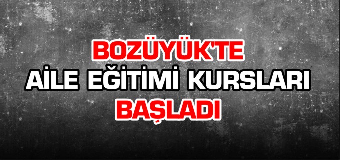 BOZÜYÜK’TE AİLE EĞİTİMİ KURSLARI BAŞLADI