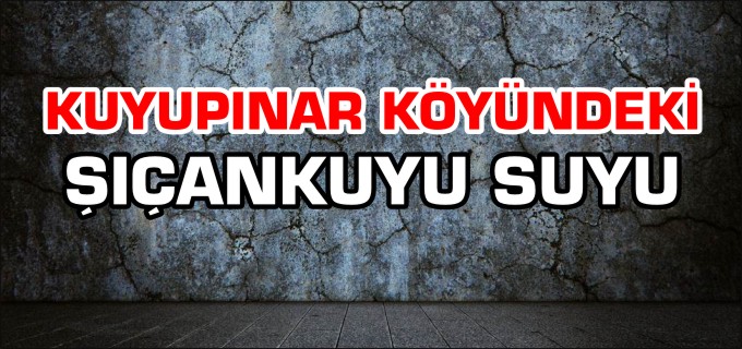 KUYUPINAR KÖYÜNDEKİ SIÇANKUYU SUYU