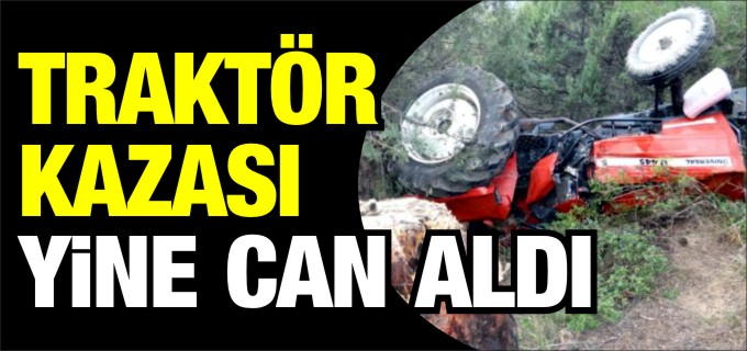 TRAKTÖR KAZASI YİNE CAN ALDI