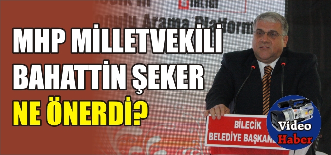 MHP MİLLETVEKİLİ BAHATTİN ŞEKER NE ÖNERDİ?