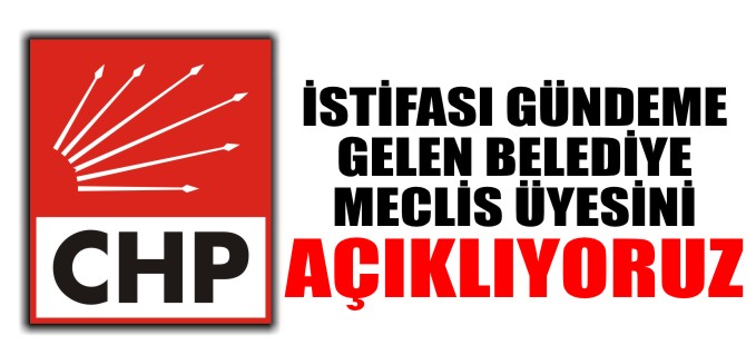 İSTİFASI GÜNDEME GELEN BELEDİYE MECLİS ÜYESİNİ AÇIKLIYORUZ