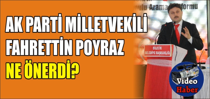 AK PARTİ MİLLETVEKİLİ FAHRETTİN POYRAZ NE ÖNERDİ?
