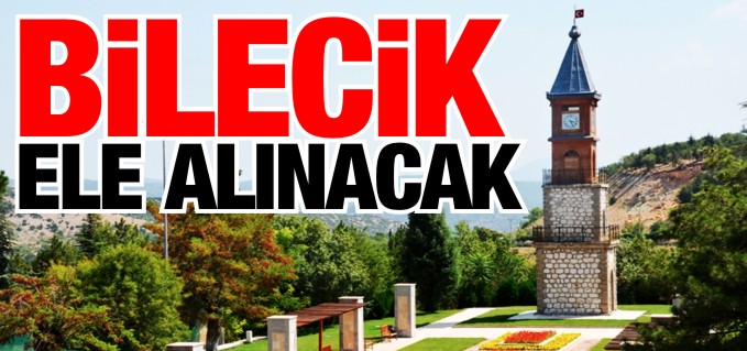 BİLECİK ELE ALINACAK