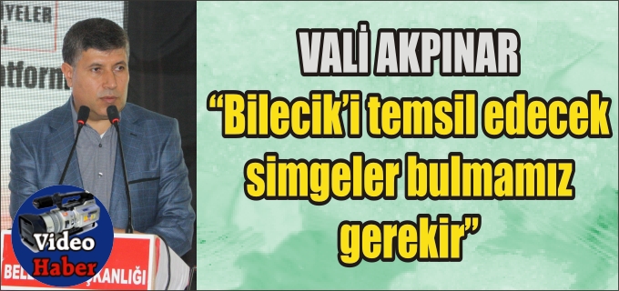 "BİLECİK’İ TEMSİL EDECEK SİMGELER BULMAMIZ GEREKİR"
