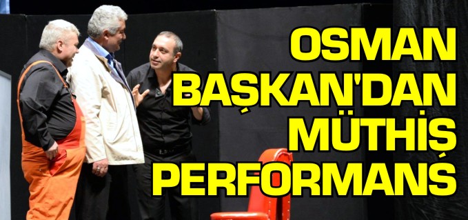 OSMAN BAŞKAN’DAN MÜTHİŞ PERFORMANS