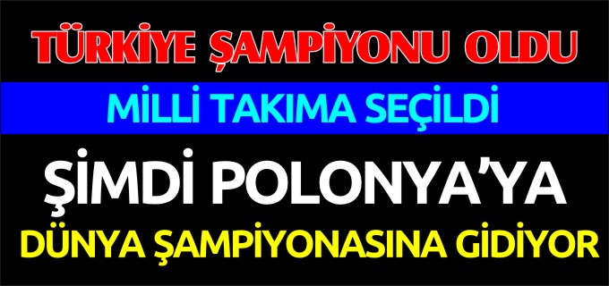 TÜRKİYE ŞAMPİYONU POLONYA’YA GİDİYOR