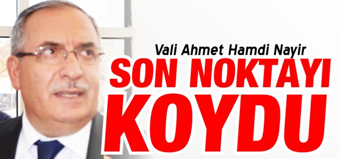 VALİ SON NOKTAYI KOYDU