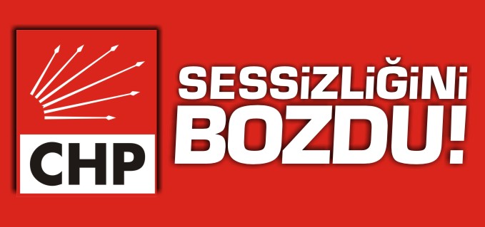 CHP SESSİZLİĞİNİ BOZDU!