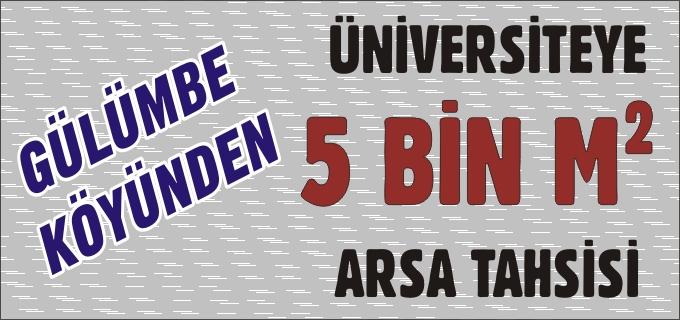 GÜLÜMBE KÖYÜNDEN ÜNİVERSİTEYE 5 BİN M2 ARSA TAHSİSİ