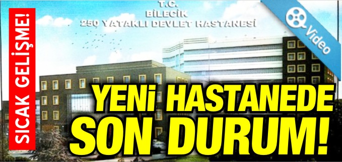 YENİ HASTANEDE SON DURUM!