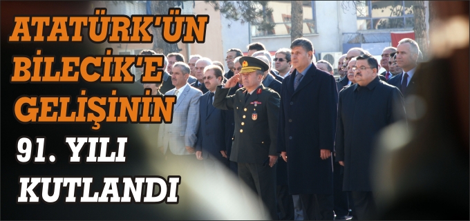 ATATÜRK’ÜN BİLECİK’E GELİŞİNİN 91. YIL DÖNÜMÜ KUTLANDI