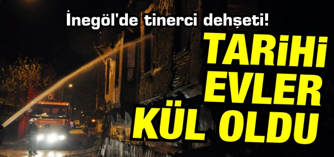 TARİHİ EVLER KÜL OLDU