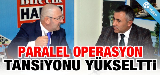 PARALEL OPERASYON TANSİYONU YÜKSELTTİ