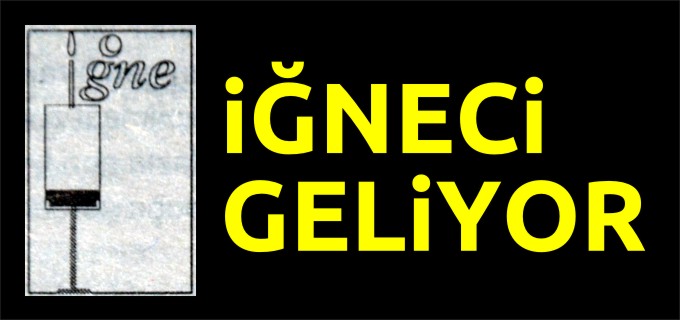 İĞNECİ GELİYOR