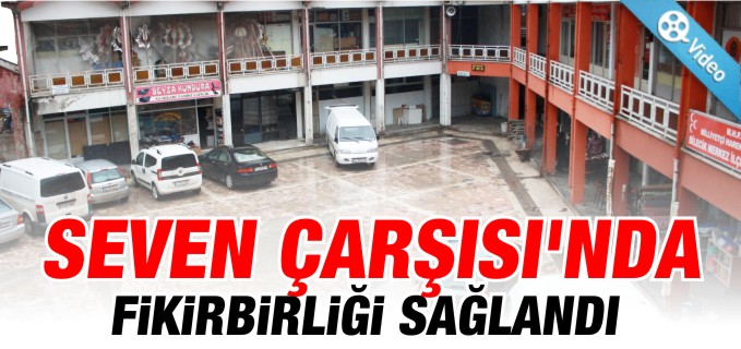 SEVEN ÇARŞISI’NDA FİKİRBİRLİĞİ SAĞLANDI