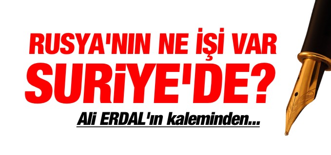 RUSYA’NIN NE İŞİ VAR SURİYE’DE?