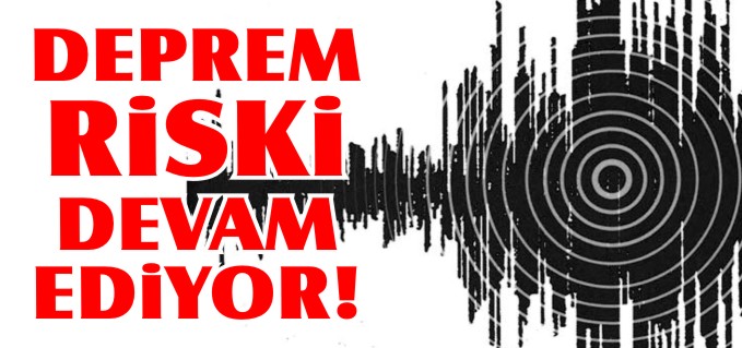 DEPREM RİSKİ DEVAM EDİYOR