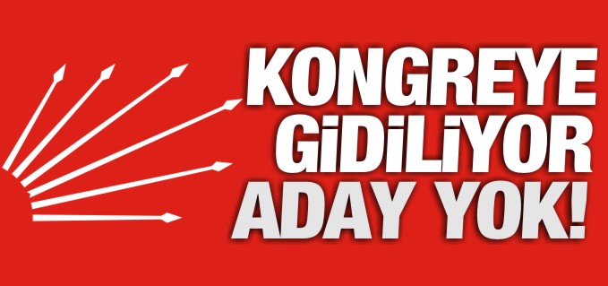 CHP KONGREYE GİDİYOR, ADAYI YOK!