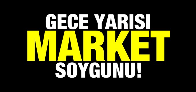 GECE YARISI MARKET SOYGUNU